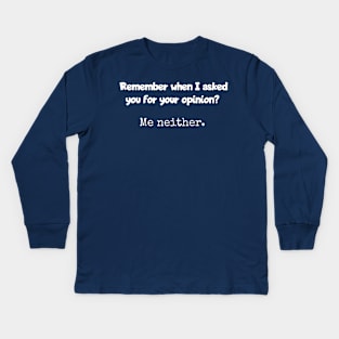 Remember when I asked for your opinion? Kids Long Sleeve T-Shirt